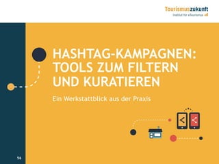 56
HASHTAG-KAMPAGNEN:
TOOLS ZUM FILTERN
UND KURATIEREN
Ein Werkstattblick aus der Praxis
56
 