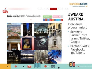 60
#WEARE
AUSTRIA
Individuell
programmiert
•  Echtzeit-
Suche: Insta-
gram, Twitter,
Google+
•  Partner-Posts:
Facebook,
YouTube …
 