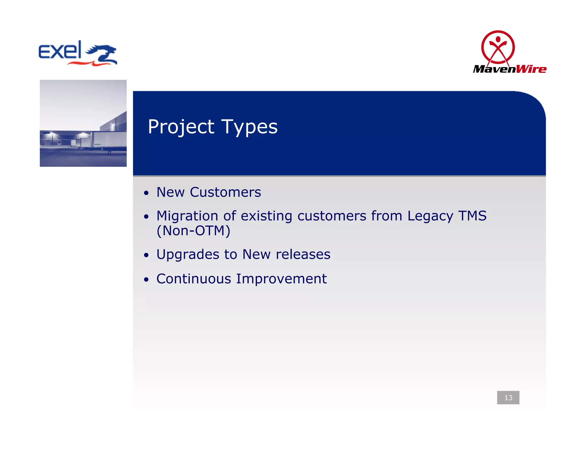 Project Types


•  New Customers
•  Migration of existing customers from Legacy TMS
 (Non-OTM)
•  Upgrades to New releases

•  Continuous Improvement




                                                     13
 