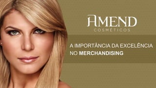 A IMPORTÂNCIA DA EXCELÊNCIA
NO MERCHANDISING
 