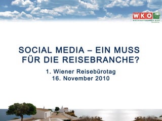 SOCIAL MEDIA | GÜNTER EXEL | 1. WIENER REISEBÜROTAG | 16|11|2010 1
SOCIAL MEDIA – EIN MUSS
FÜR DIE REISEBRANCHE?
1. Wiener Reisebürotag
16. November 2010
 