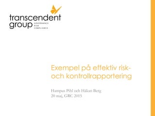 Exempel på effektiv risk-
och kontrollrapportering
Hampus Pihl och Håkan Berg
20 maj, GRC 2015
 