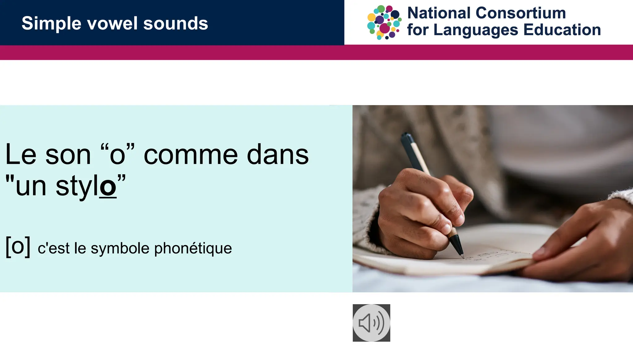 Simple vowel sounds
Le son &ldquo;o&rdquo; comme dans
"un stylo&rdquo;
[o] c'est le symbole phon&eacute;tique
 