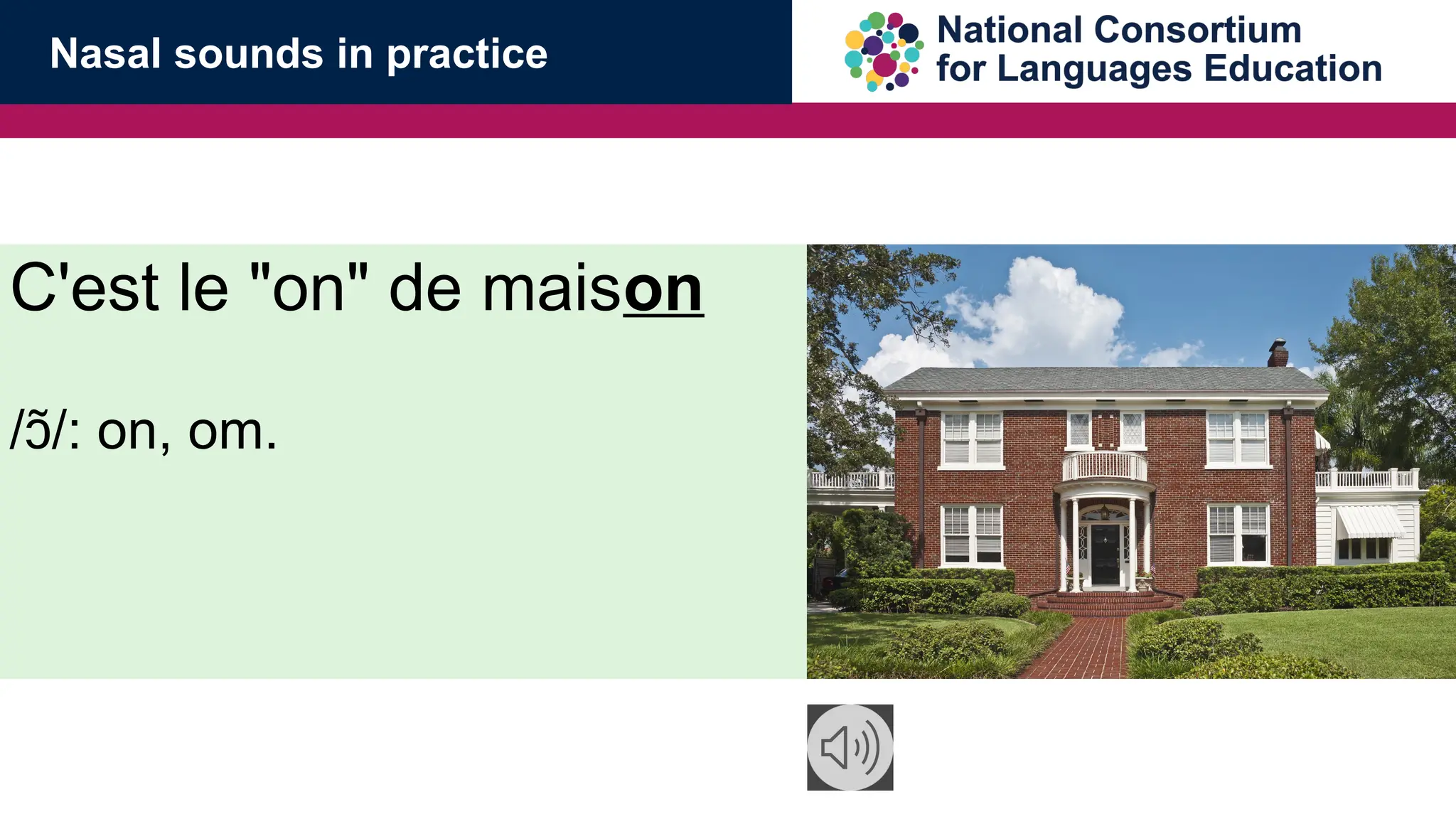 Nasal sounds in practice
C'est le "on" de maison
/ /: on, om.
ɔ
̃
 