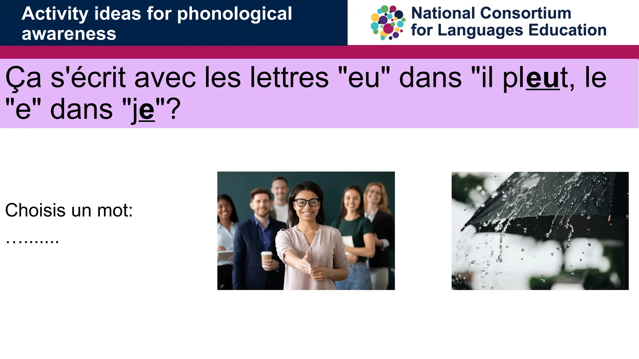 &Ccedil;a s'&eacute;crit avec les lettres "eu" dans "il pleut, le
"e" dans "je"?
Choisis un mot:
&hellip;.......
Activity ideas for phonological
awareness
 