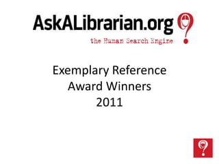 Exemplary Reference
   Award Winners
       2011
 
