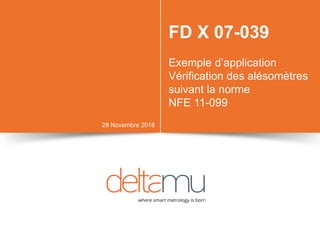 FD X 07-039
Exemple d’application
Vérification des alésomètres
suivant la norme
NFE 11-099
28 Novembre 2018
 