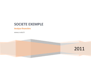 2011
SOCIETE EXEMPLE
Analyse financière
www.e-valo.fr
 
