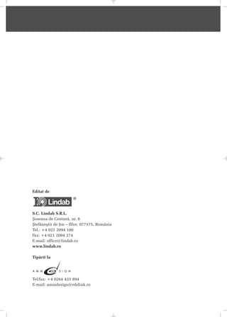 Editat de
S.C. Lindab S.R.L.
ªoseaua de Centurã, nr. 8
ªtefãneºtii de Jos – Ilfov, 077175, România
Tel.: +4 021 2094 100
Fax: +4 021 2094 274
E-mail: office@lindab.ro
www.lindab.ro
Tipãrit la
Tel/fax: +4 0264 433 894
E-mail: ammdesign@rdslink.ro
 