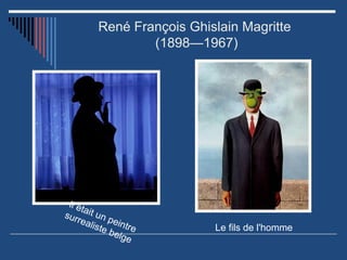 René François Ghislain Magritte
(1898—1967)

Il ét
a
sur it un p
rea
liste eintre
belg
e.

Le fils de l'homme

 