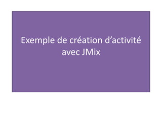 Exemple de création d’activité avec JMix,[object Object]