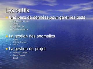 Les outils Une base de données pour gérer les tests HP Quality Center Doors Salomé TMF Excel en basique La gestion des anomalies Mantis Change Synergy DDTS La gestion du projet Microsoft project Open Project Excel 