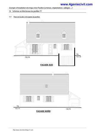 Exemple d'installation électrique d'un Pavillon (schémas, implantations, câblages,...)
14 Schémas architecturaux du pavillon T7
14.1 Plans de facades et de pignon du pavillon.
FACADE SUD
TN
131,16
130,76
Juguet philippe - A.Kastler
FACADE NORD
TN
131,11 130,75
http://www.electrotechnique-fr.com
www.4geniecivil.com
 