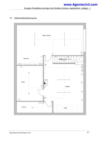 Exemple d'installation électrique d'un Pavillon (schémas, implantations, câblages,...)
14.5 Schéma architectural du sous-sol.
BUREAU
GARAGE ( 2 VOITURES)
COIN ATELIER
CAVE A VIN
BUANDERIE
Chaudière
SECHOIR
t
http://www.electrotechnique-fr.com 23
www.4geniecivil.com
 