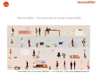 Herman Miller – Un partenaire au design responsable
Herman Miller France 31 rue Tronchet 75008 Paris T : + 33 1 53 05 34 23 E-mail : karine_pellet@hermanmiller.com
 