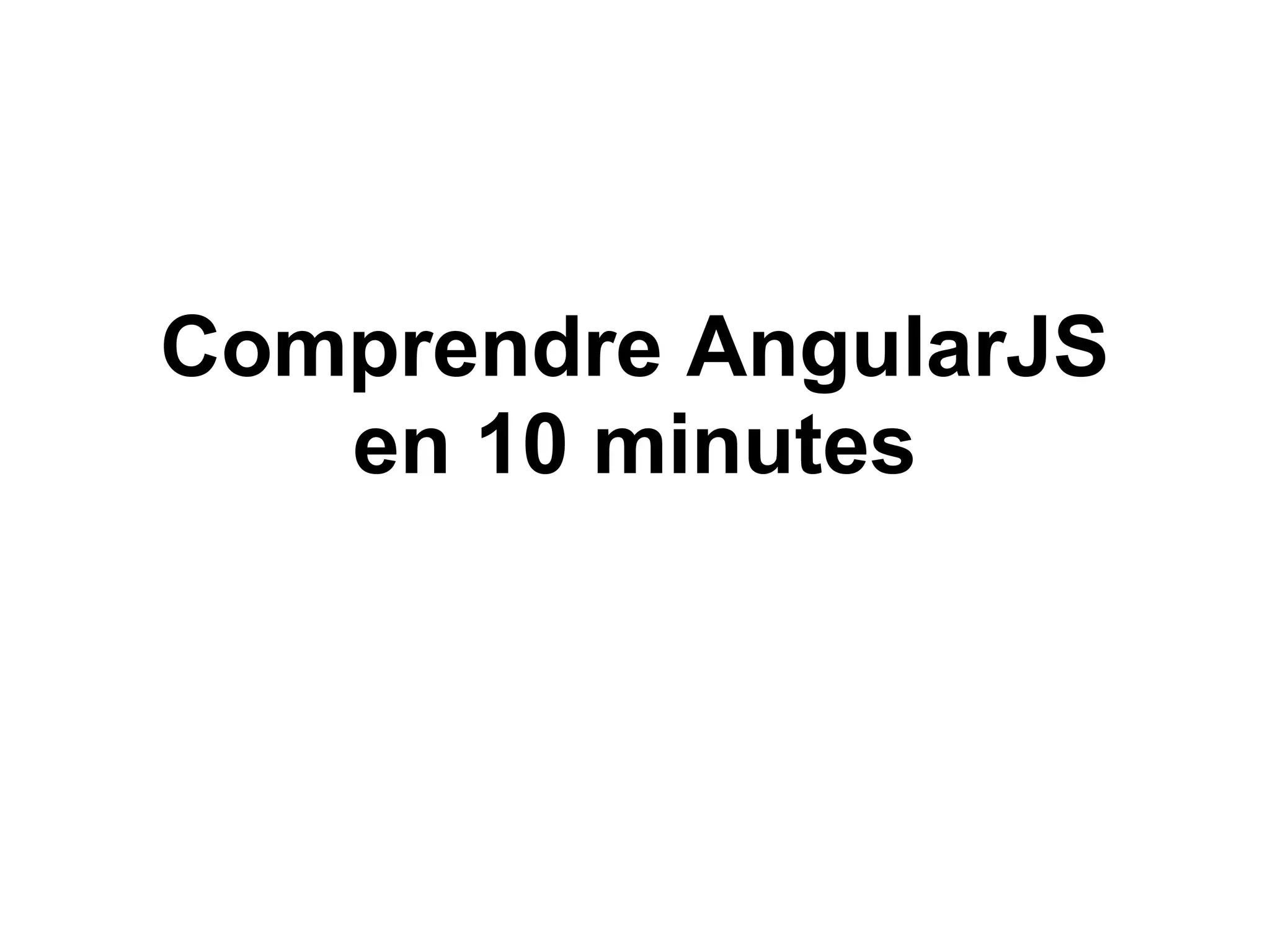 Comprendre AngularJS
en 10 minutes
 