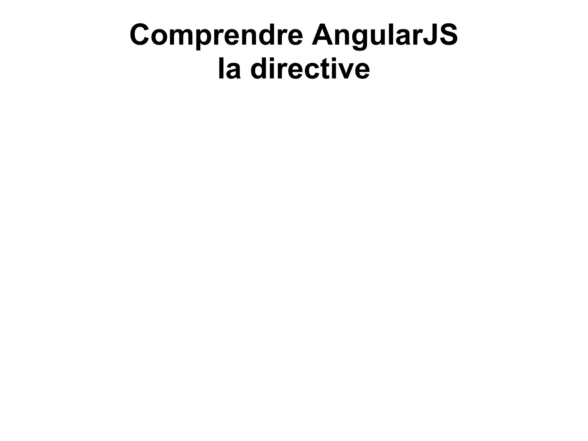 Comprendre AngularJS
la directive
 