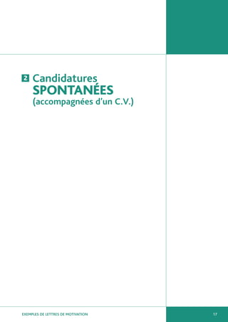 2    Candidatures
     SPONTANÉES
     (accompagnées d’un C.V.)




EXEMPLES DE LETTRES DE MOTIVATION   17
 