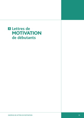 5    Lettres de
     MOTIVATION
     de débutants




EXEMPLES DE LETTRES DE MOTIVATION   35
 