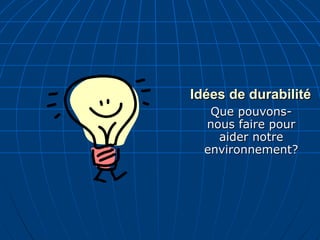 Idées de durabilité Que pouvons-nous faire pour aider notre environnement? 
