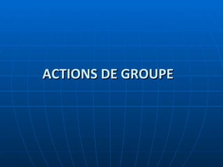ACTIONS DE GROUPE 