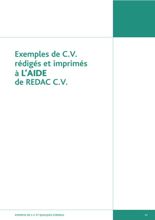 EXEMPLES DE C.V. ET QUELQUES CONSEILS 41
Exemples de C.V.
rédigés et imprimés
à L’AIDE
de REDAC C.V.
 