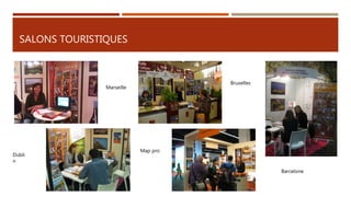 SALONS TOURISTIQUES
Bruxelles
Barcelone
Dubli
n
Map pro
Marseille
 