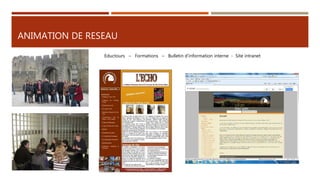 ANIMATION DE RESEAU
Eductours – Formations – Bulletin d’information interne - Site intranet
 