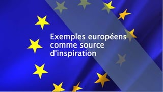Exemples européens
comme source
d'inspiration
 