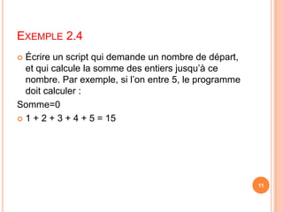 Écrire un script qui demande un nombre de départ, et qui calcule la somme des entiers jusqu’à ce nombre. Par exemple, si l’on entre 5, le programme doit calculer :Somme=01 + 2 + 3 + 4 + 5 = 15Exemple 2.411