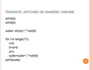 Programme en Pythona,b=0,1print(a)print(b)for i in range(11):    c=b    b=a+b    a=cprint b20