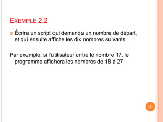 Exemple 2.2Écrire un script qui demande un nombre de départ, et qui ensuite affiche les dix nombres suivants. Par exemple, si l’utilisateur entre le nombre 17, le programme affichera les nombres de 18 à 27 5