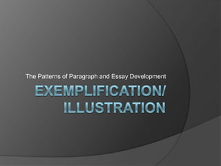 EXEMplification/illustration The Patterns of Paragraph and Essay Development 