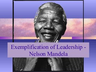 Exemplification of Leadership Nelson Mandela

 
