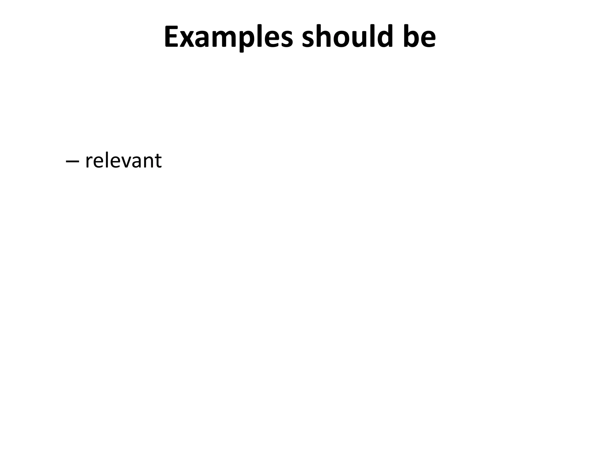 Examples should be
– relevant
 