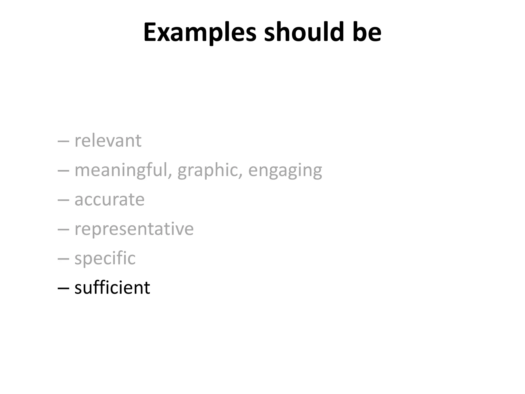 Examples should be
– relevant
– meaningful, graphic, engaging
– accurate
– representative
– specific
– sufficient
 