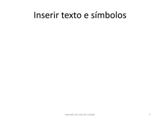 Inserir texto e símbolos




        exemplo de nota de rodapé   7
 
