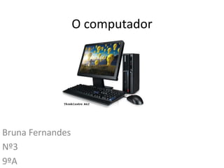 O computador




Bruna Fernandes
Nº3
9ºA
 