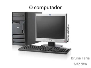 O computador




               Bruna Faria
                Nº2 9ºA
 