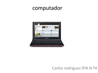 computador




      Carlos rodrigues 9ªA N º4
 