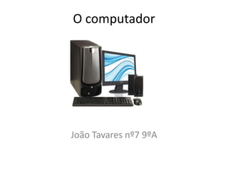 O computador




João Tavares nº7 9ºA
 