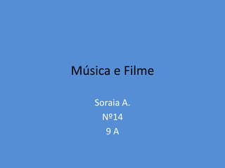 Música e Filme

    Soraia A.
      Nº14
       9A
 