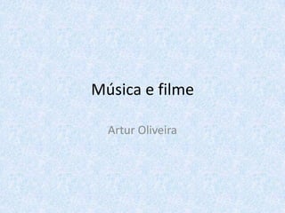 Música e filme

  Artur Oliveira
 