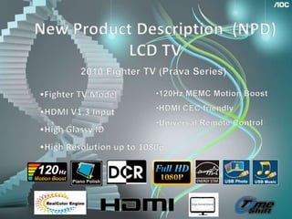 1 New Product Description  (NPD) LCD TV 2010 Fighter TV (Prava Series) ,[object Object]