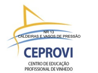 NR 13
CALDEIRAS E VASOS DE PRESSÃO
 