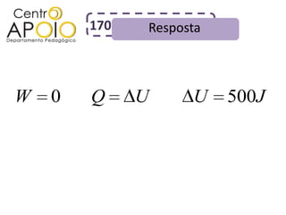 170   Resposta



W   0   Q     U     U    500J
 