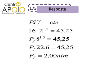 175            Resposta

PVi
 i             cte
        1, 5
16 2              45,25
      1, 5
Pf 8            45,25
Pf 22.6           45,25
Pf       2,00atm
 