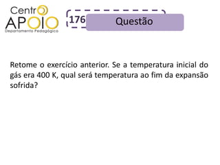 176          Questão


Retome o exercício anterior. Se a temperatura inicial do
gás era 400 K, qual será temperatura ao fim da expansão
sofrida?
 
