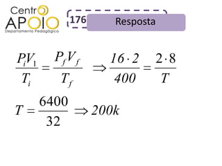 176      Resposta


PiV1     Pf V f       16 2    2 8
 Ti       Tf           400     T
       6400
T                   200k
        32
 