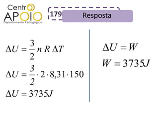 179    Resposta


    3                 U    W
U     nR T
    2
    3               W     3735J
U     2 8,31 150
    2
U   3735J
 